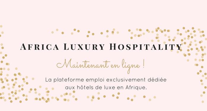 Lancement d’Africa Luxury Hospitality, 1ère plateforme d’emploi de l’hôtellerie de luxe et haut de gamme en Afrique